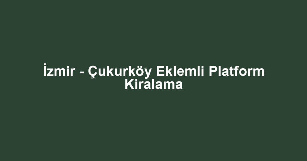 İzmir - Çukurköy Eklemli Platform Kiralama