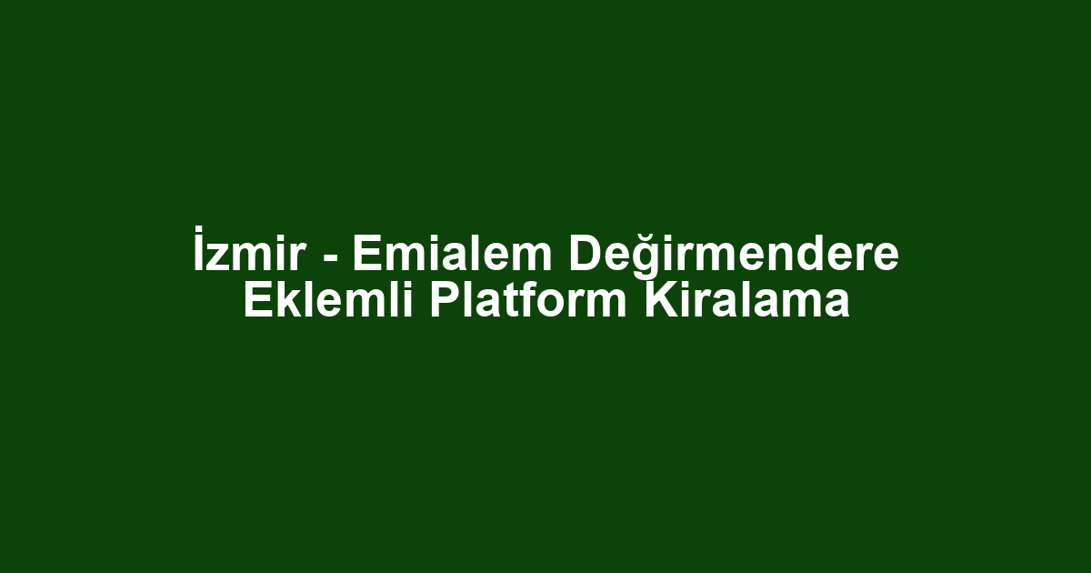İzmir - Emialem Değirmendere Eklemli Platform Kiralama