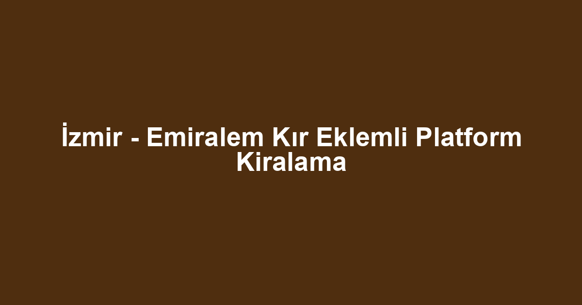 İzmir - Emiralem Kır Eklemli Platform Kiralama