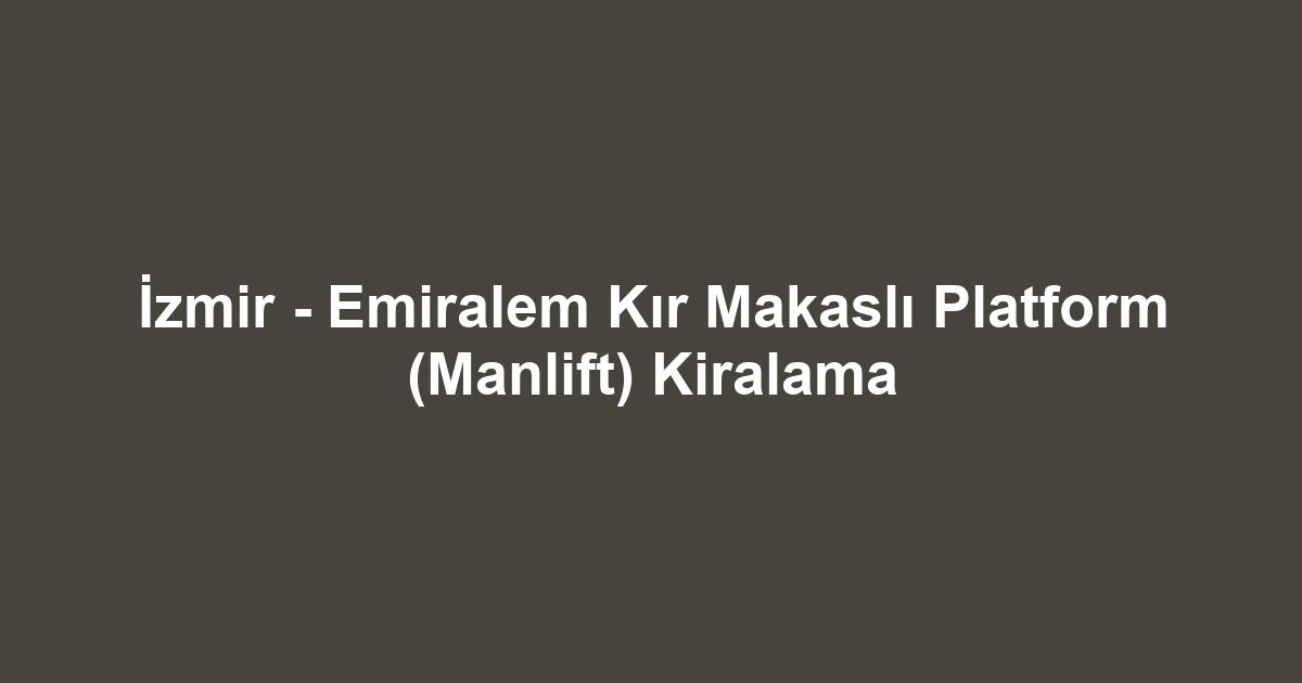 İzmir - Emiralem Kır Makaslı Platform (Manlift) Kiralama