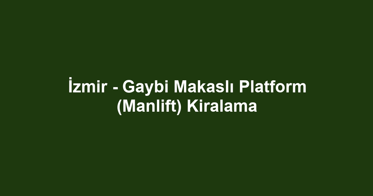 İzmir - Gaybi Makaslı Platform (Manlift) Kiralama