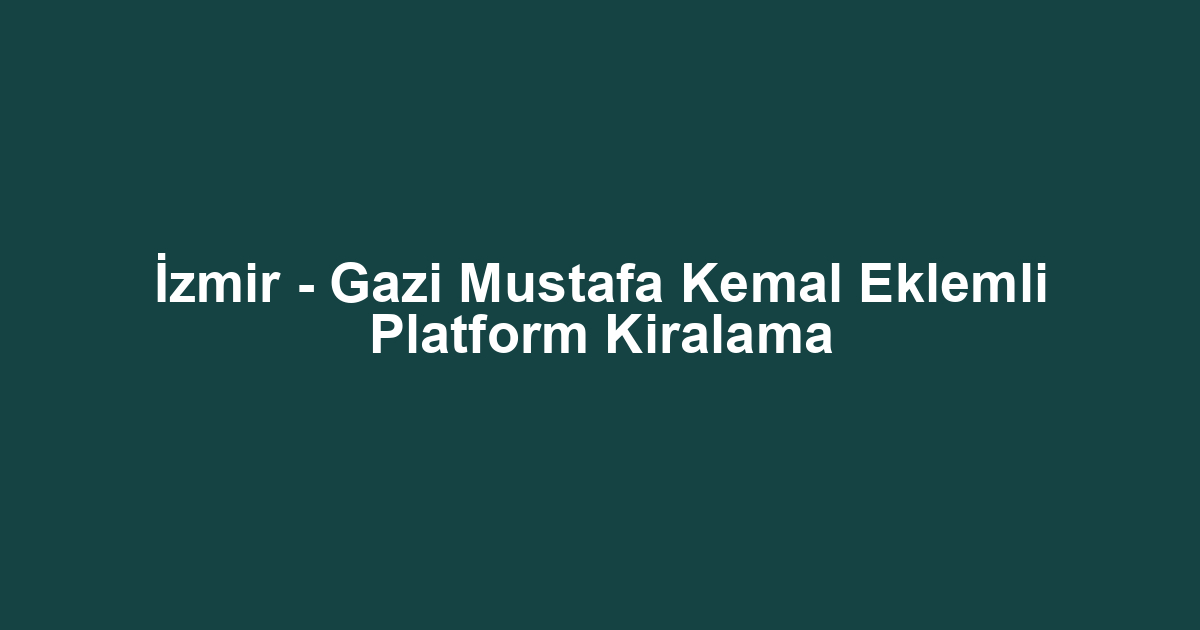 İzmir - Gazi Mustafa Kemal Eklemli Platform Kiralama