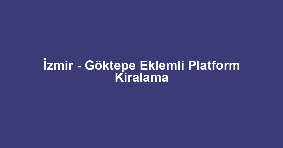 İzmir - Göktepe Eklemli Platform Kiralama