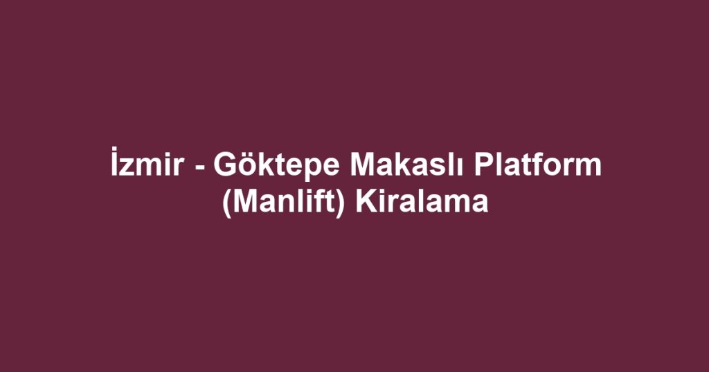 İzmir - Göktepe Makaslı Platform (Manlift) Kiralama
