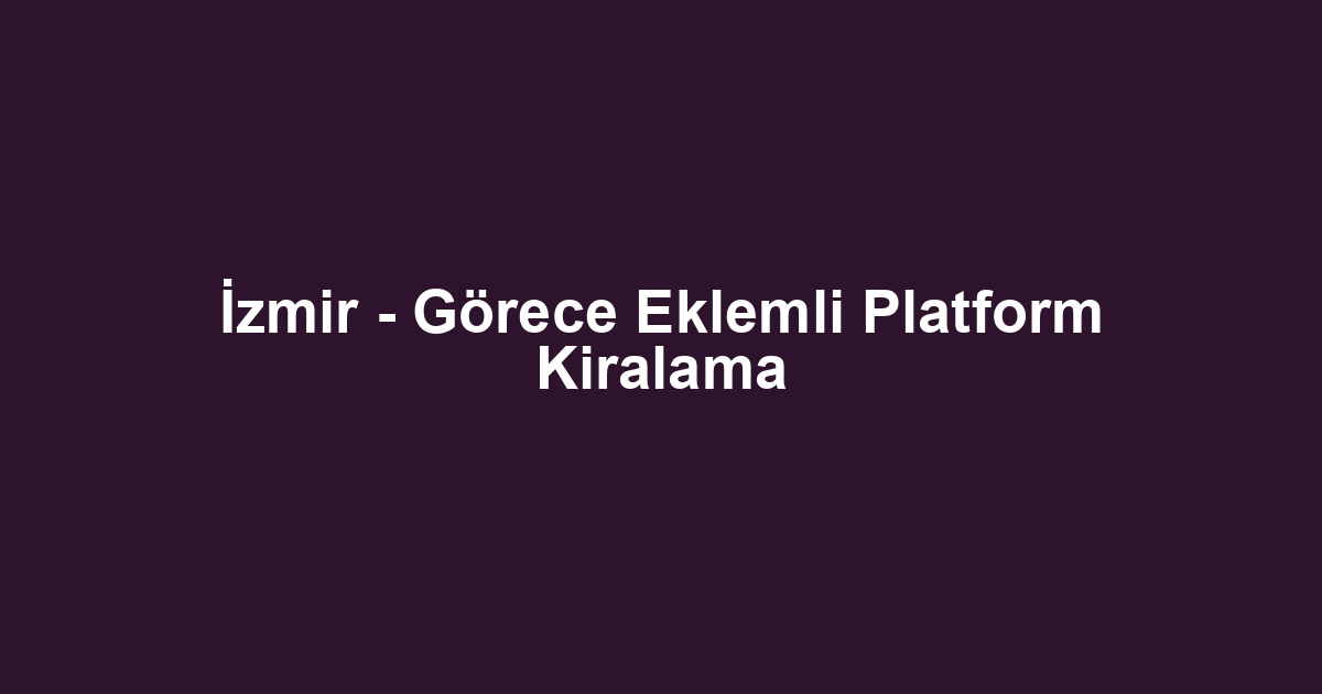 İzmir - Görece Eklemli Platform Kiralama