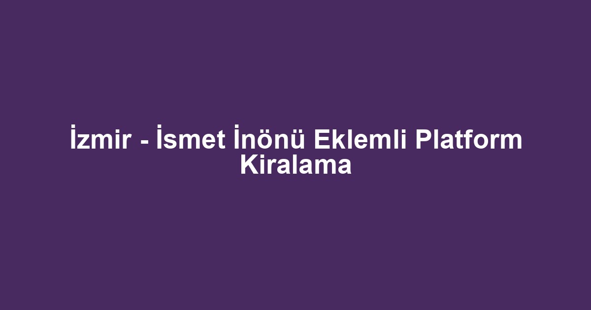 İzmir - İsmet İnönü Eklemli Platform Kiralama