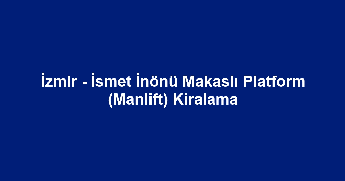 İzmir - İsmet İnönü Makaslı Platform (Manlift) Kiralama