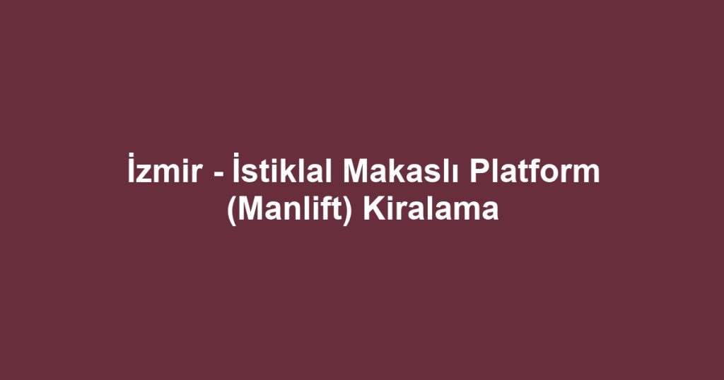 İzmir - İstiklal Makaslı Platform (Manlift) Kiralama