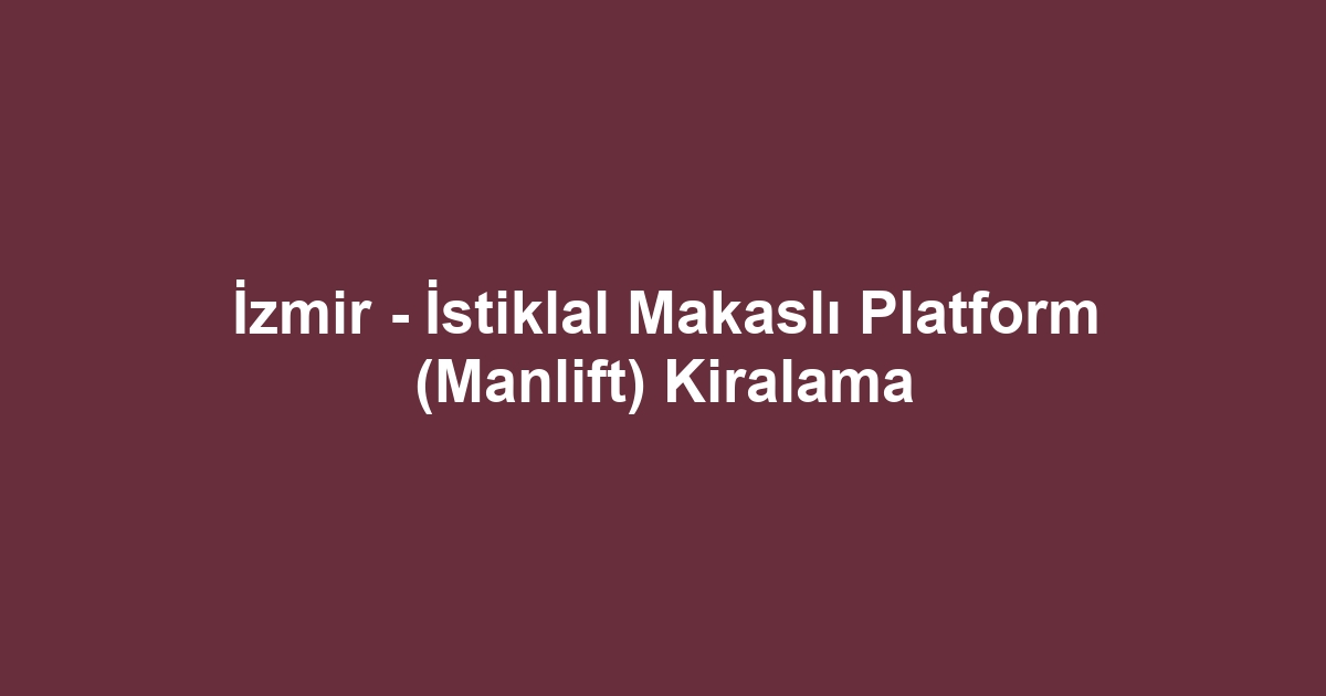 İzmir - İstiklal Makaslı Platform (Manlift) Kiralama