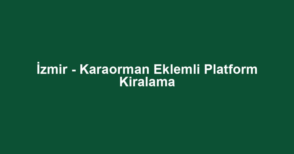 İzmir - Karaorman Eklemli Platform Kiralama