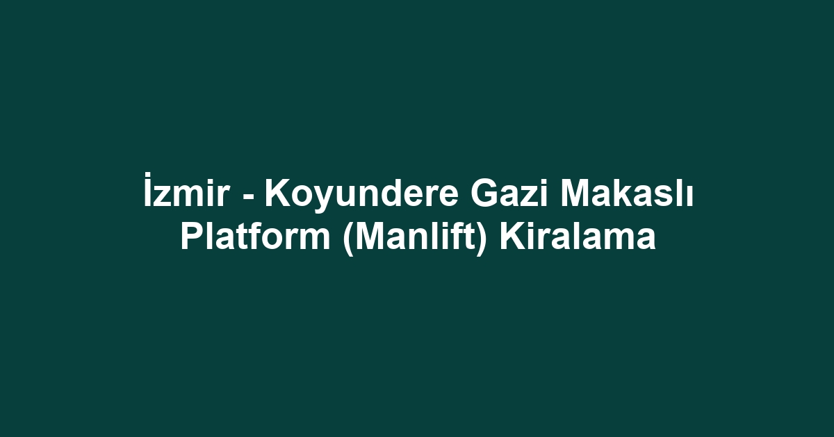 İzmir - Koyundere Gazi Makaslı Platform (Manlift) Kiralama