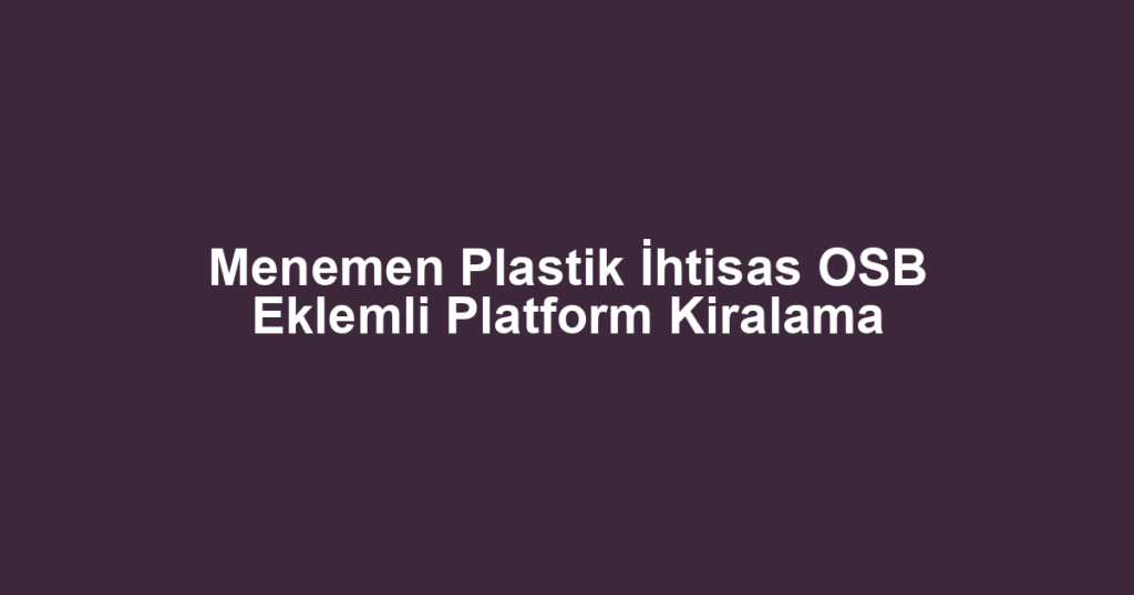 Menemen Plastik İhtisas OSB Eklemli Platform Kiralama