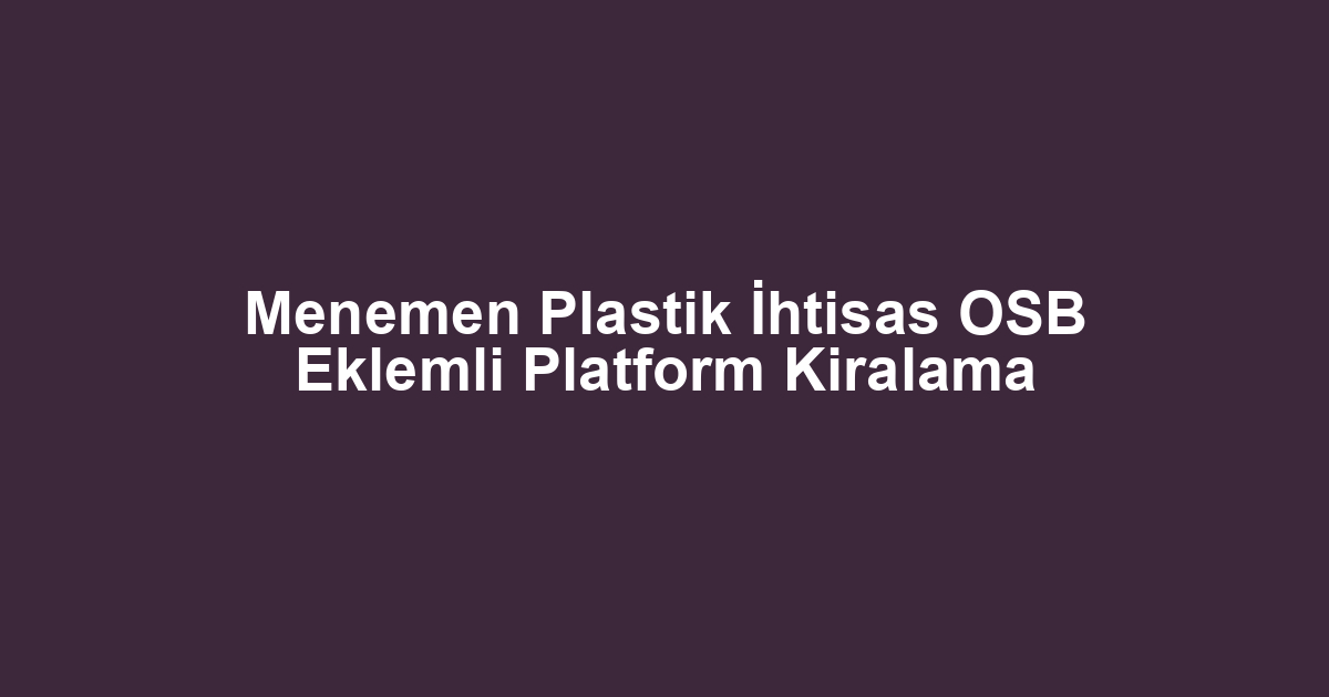 Menemen Plastik İhtisas OSB Eklemli Platform Kiralama