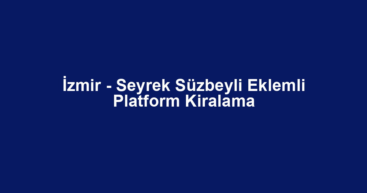 İzmir - Seyrek Süzbeyli Eklemli Platform Kiralama