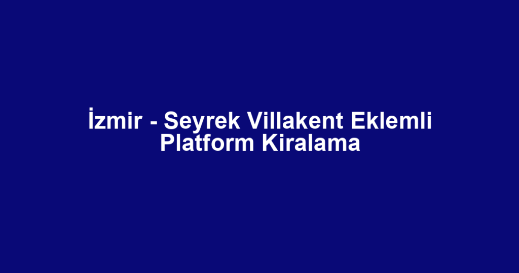 İzmir - Seyrek Villakent Eklemli Platform Kiralama
