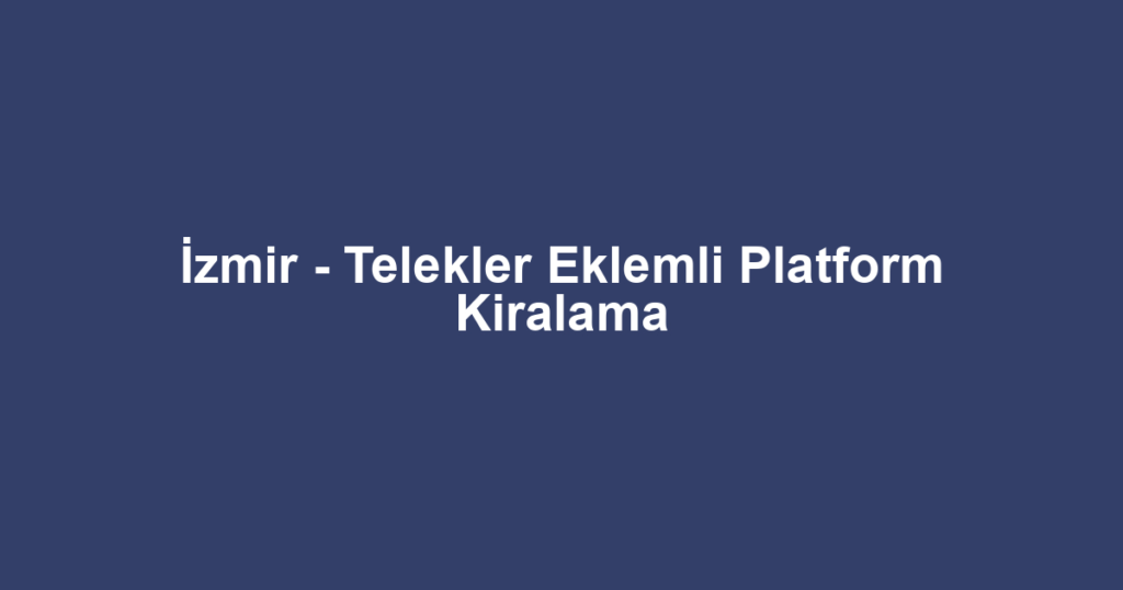İzmir - Telekler Eklemli Platform Kiralama