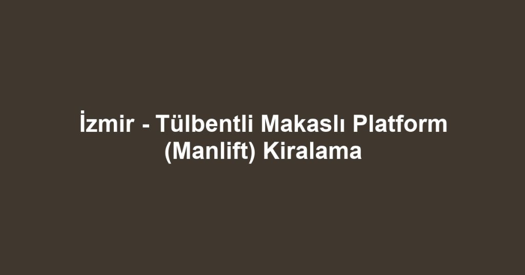 İzmir - Tülbentli Makaslı Platform (Manlift) Kiralama
