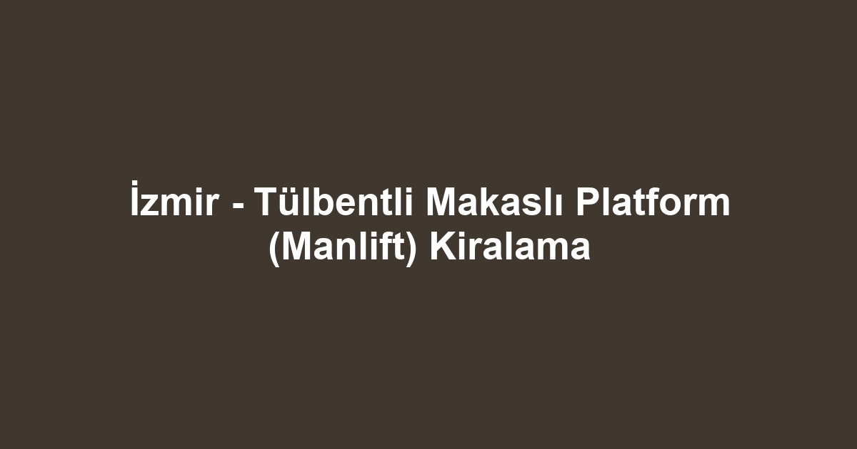 İzmir - Tülbentli Makaslı Platform (Manlift) Kiralama