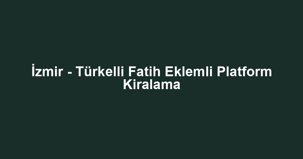 İzmir - Türkelli Fatih Eklemli Platform Kiralama