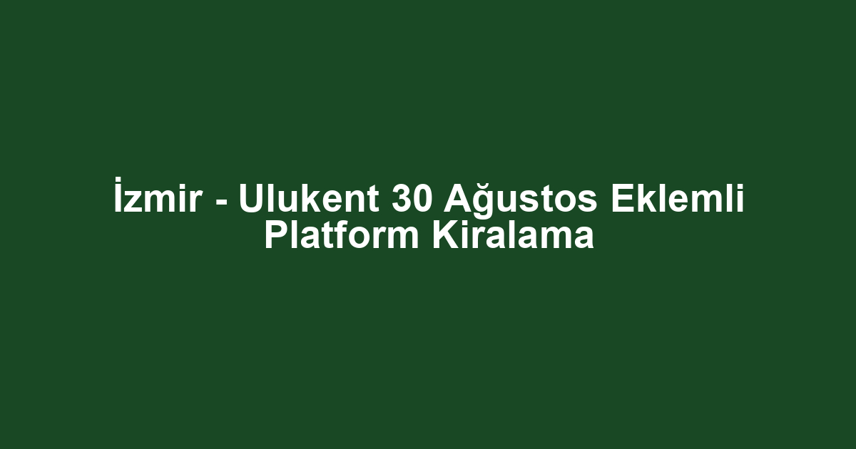 İzmir - Ulukent 30 Ağustos Eklemli Platform Kiralama