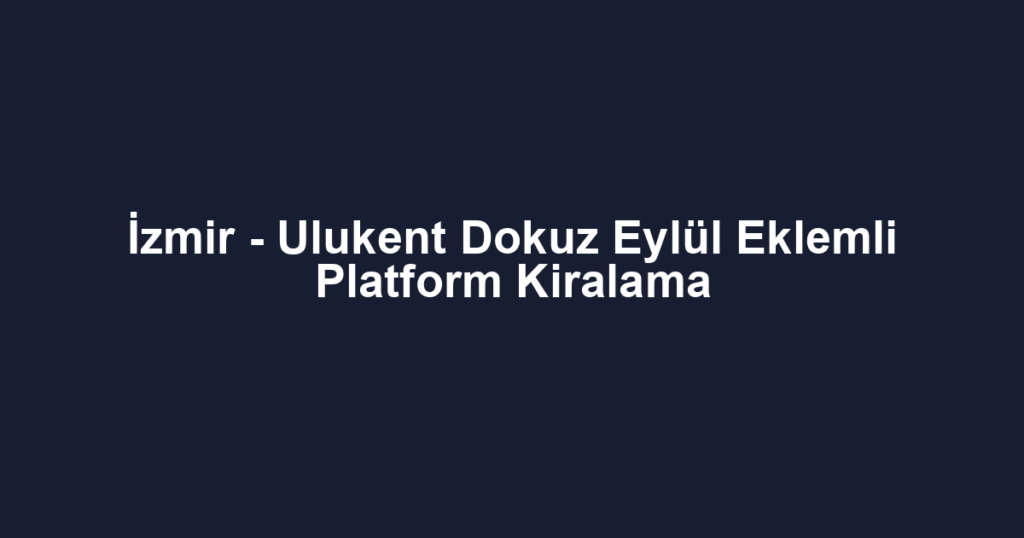 İzmir - Ulukent Dokuz Eylül Eklemli Platform Kiralama