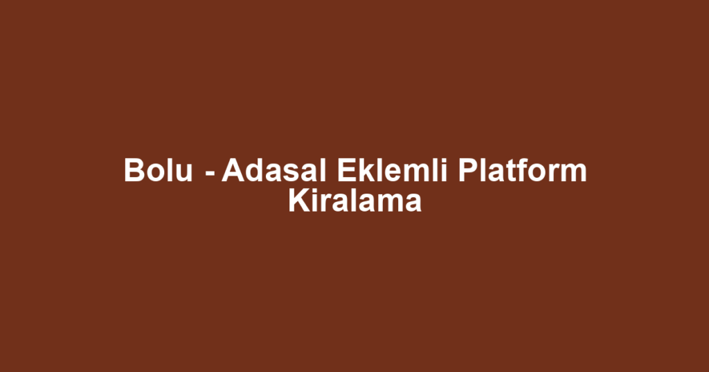 Bolu - Adasal Eklemli Platform Kiralama