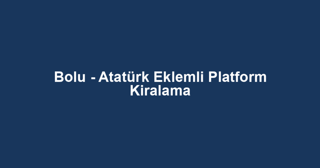 Bolu - Atatürk Eklemli Platform Kiralama