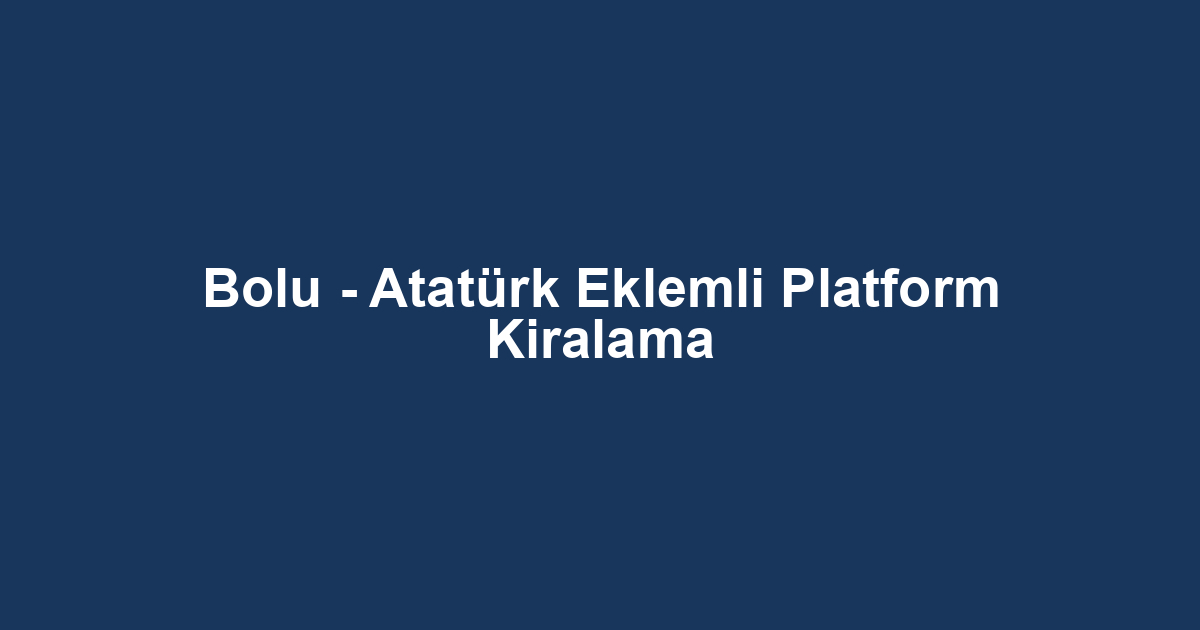 Bolu - Atatürk Eklemli Platform Kiralama