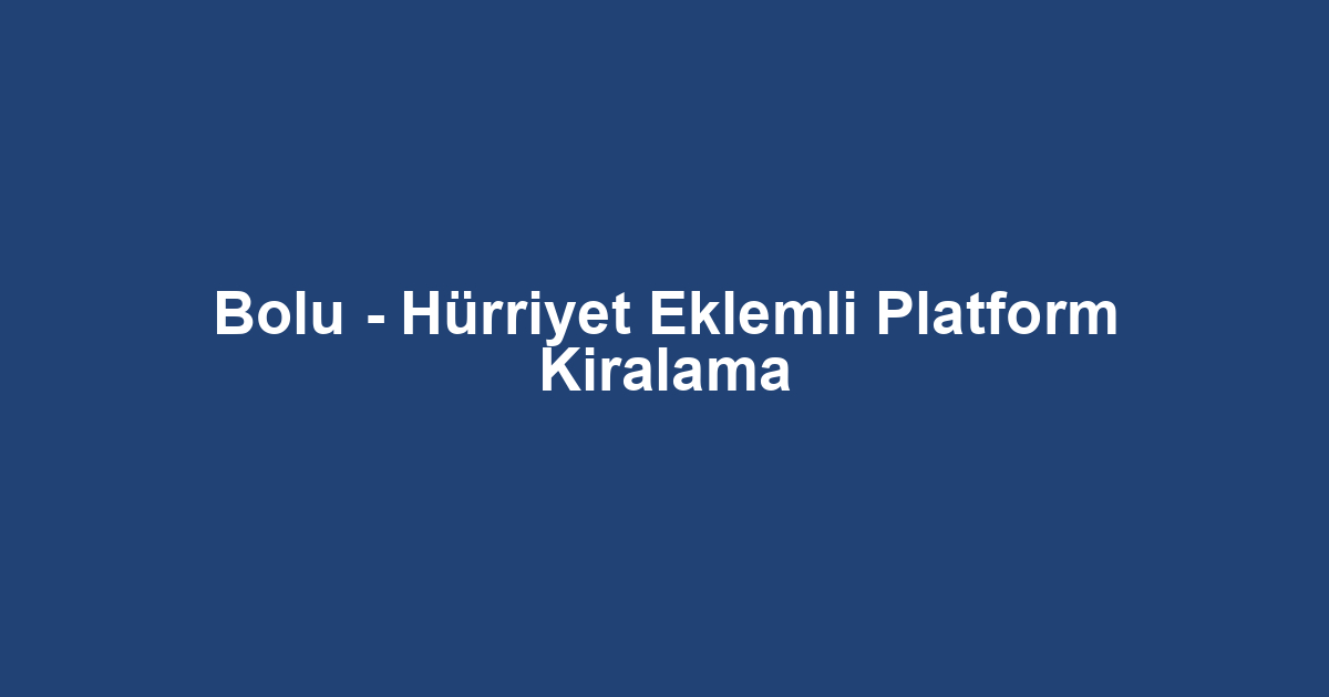 Bolu - Hürriyet Eklemli Platform Kiralama
