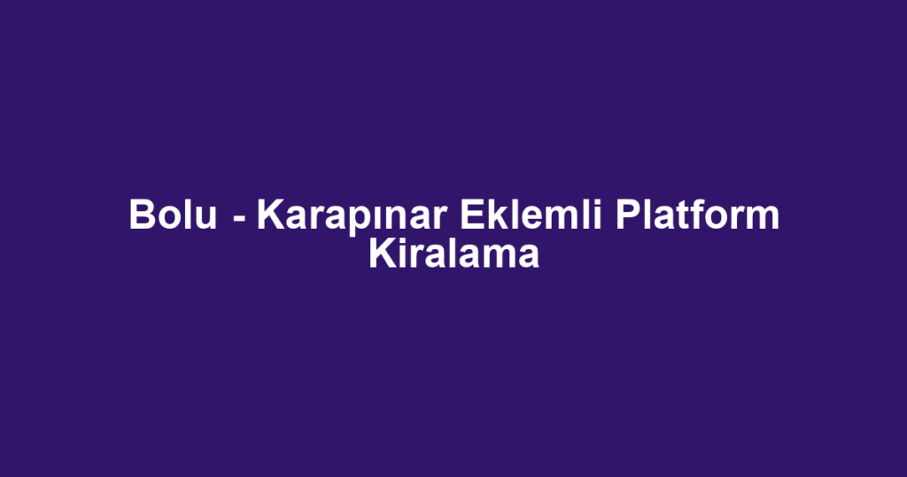 Bolu - Karapınar Eklemli Platform Kiralama
