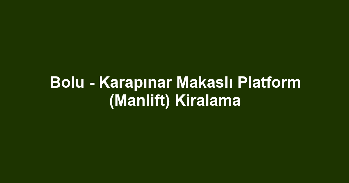 Bolu - Karapınar Makaslı Platform (Manlift) Kiralama