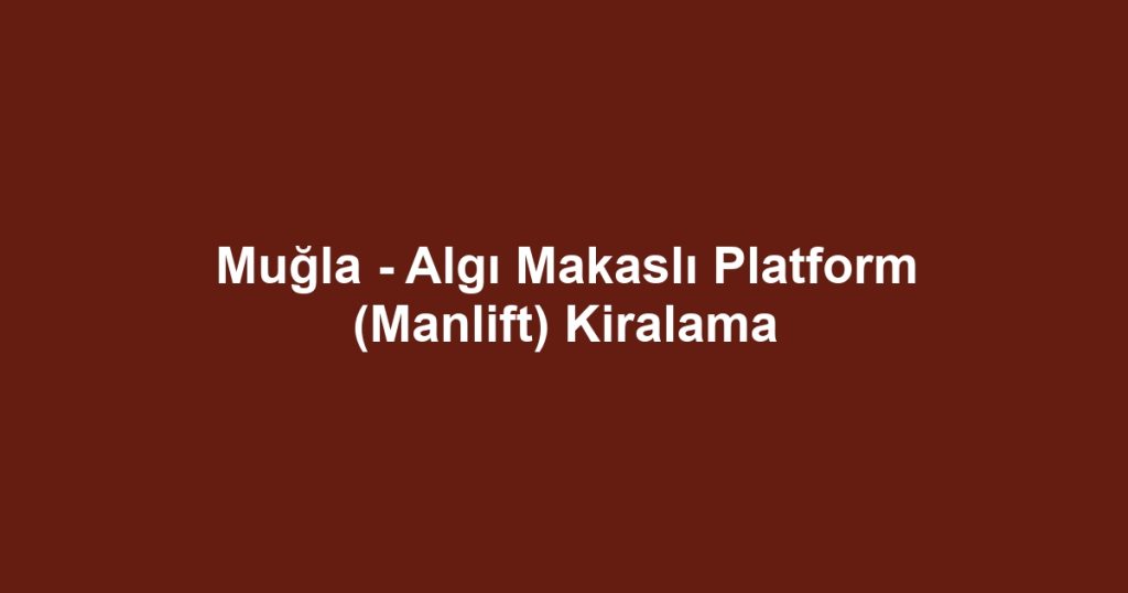 Muğla - Algı Makaslı Platform (Manlift) Kiralama