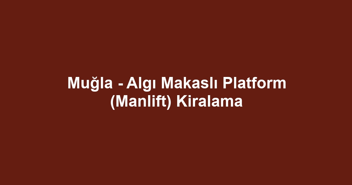 Muğla - Algı Makaslı Platform (Manlift) Kiralama
