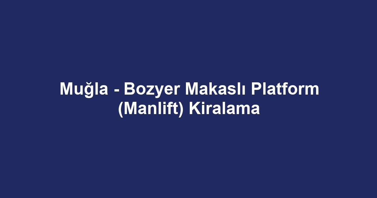 Muğla - Bozyer Makaslı Platform (Manlift) Kiralama