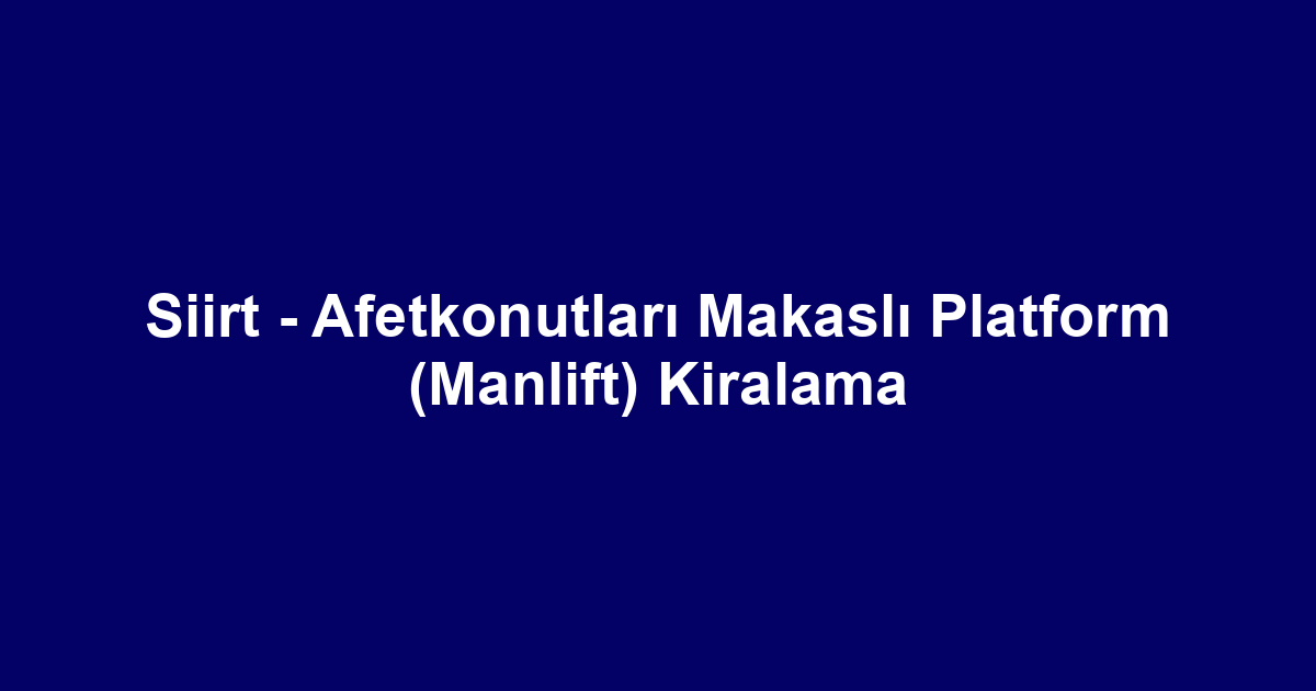 Siirt - Afetkonutları Makaslı Platform (Manlift) Kiralama