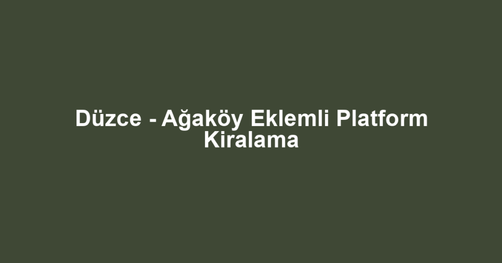 Düzce - Ağaköy Eklemli Platform Kiralama
