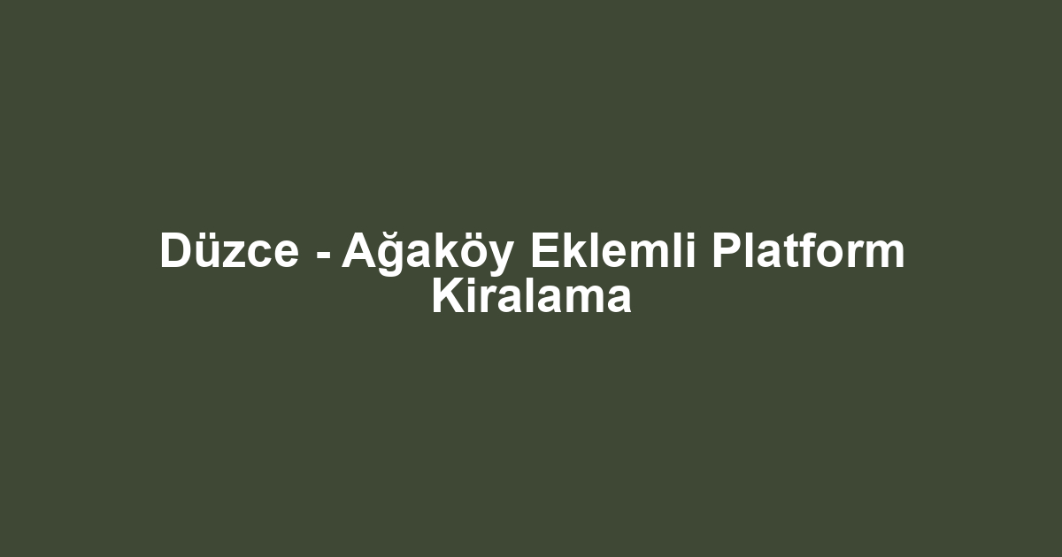 Düzce - Ağaköy Eklemli Platform Kiralama