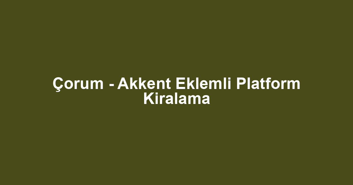Çorum - Akkent Eklemli Platform Kiralama