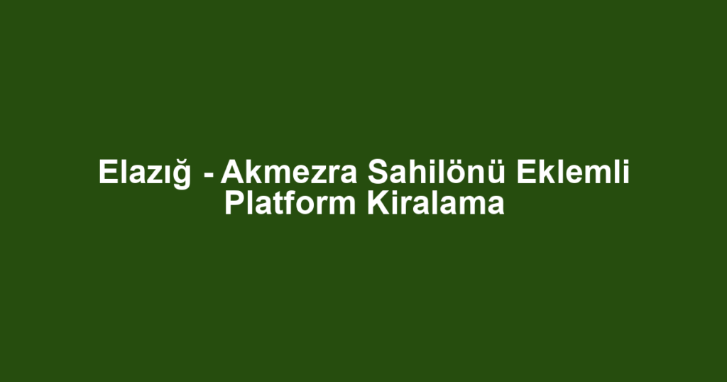 Elazığ - Akmezra Sahilönü Eklemli Platform Kiralama