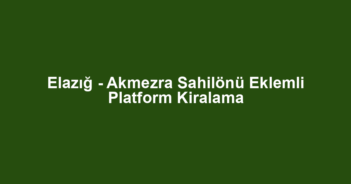 Elazığ - Akmezra Sahilönü Eklemli Platform Kiralama