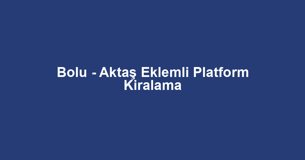 Bolu - Aktaş Eklemli Platform Kiralama