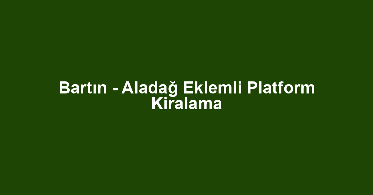 Bartın - Aladağ Eklemli Platform Kiralama
