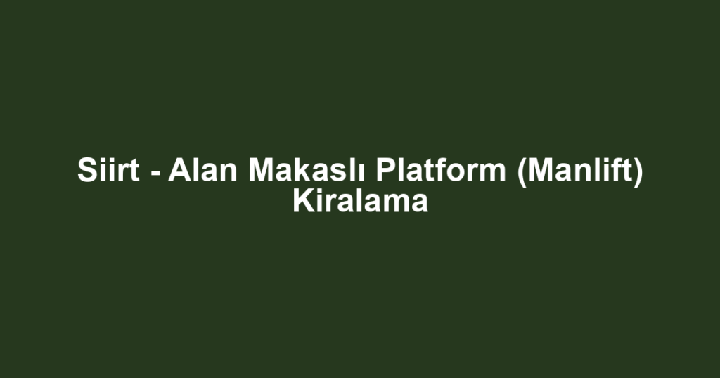 Siirt - Alan Makaslı Platform (Manlift) Kiralama