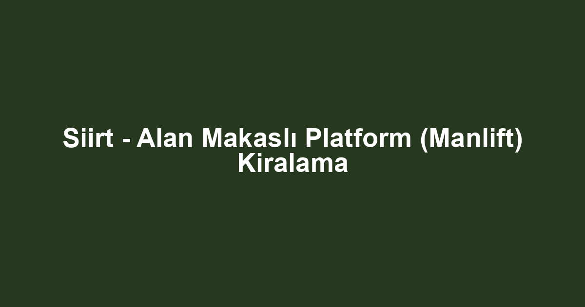 Siirt - Alan Makaslı Platform (Manlift) Kiralama
