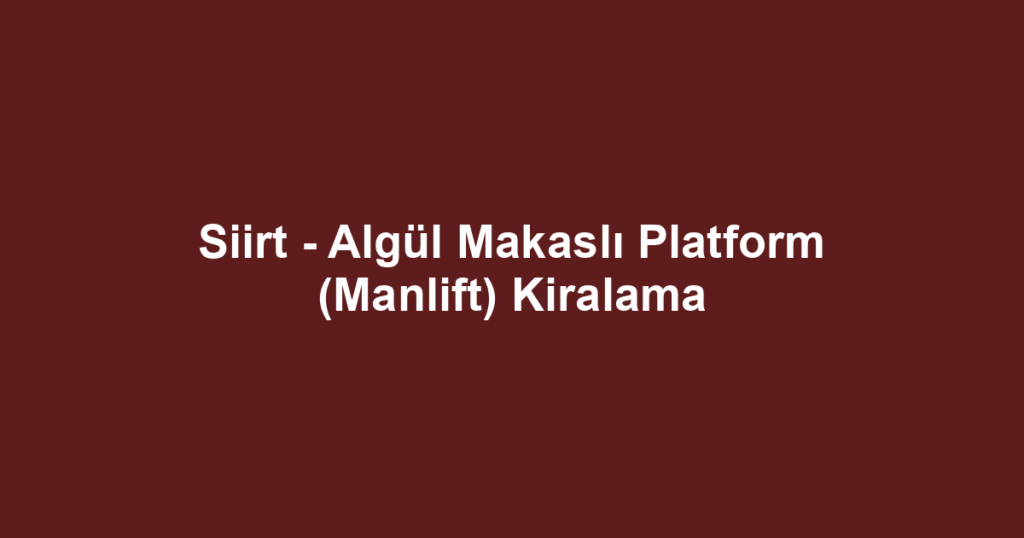 Siirt - Algül Makaslı Platform (Manlift) Kiralama
