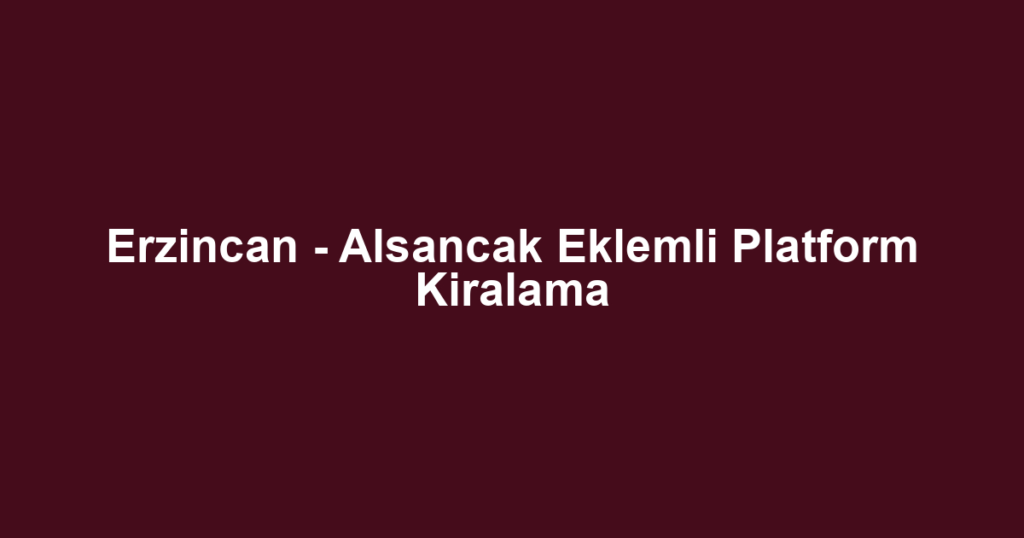 Erzincan - Alsancak Eklemli Platform Kiralama