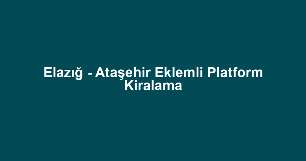 Elazığ - Ataşehir Eklemli Platform Kiralama