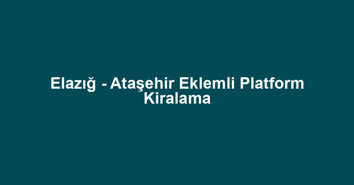 Elazığ - Ataşehir Eklemli Platform Kiralama