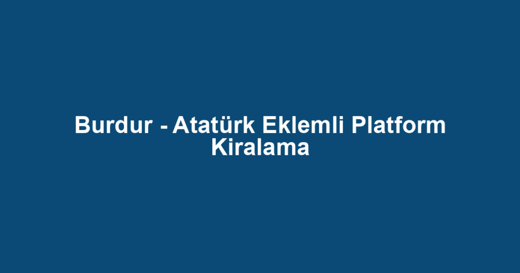 Burdur - Atatürk Eklemli Platform Kiralama