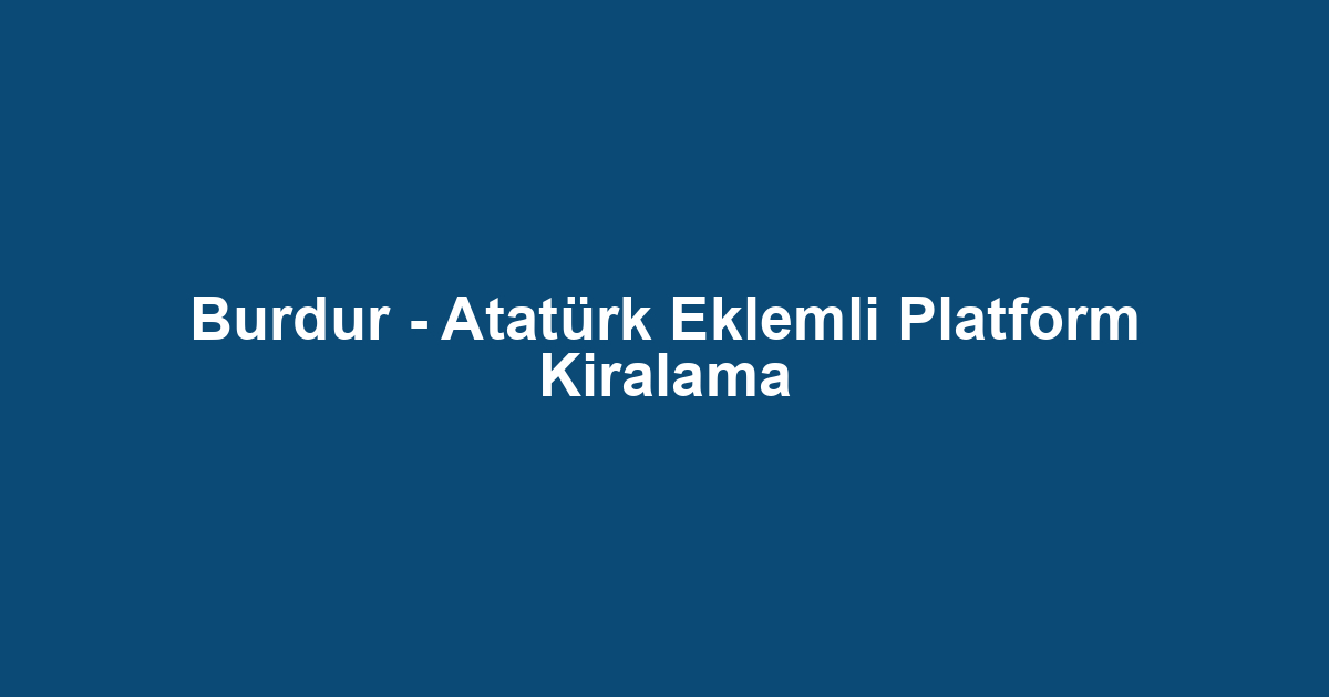Burdur - Atatürk Eklemli Platform Kiralama